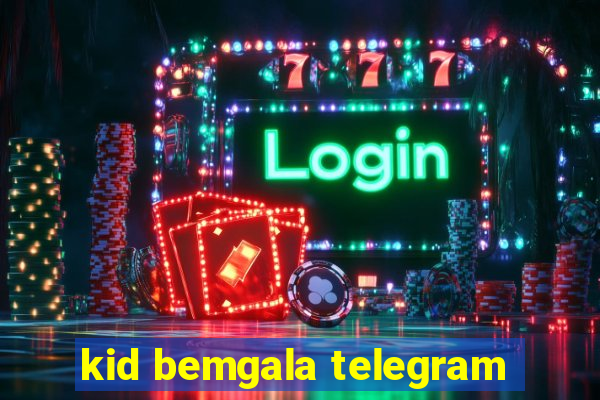 kid bemgala telegram